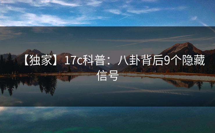 【独家】17c科普：八卦背后9个隐藏信号